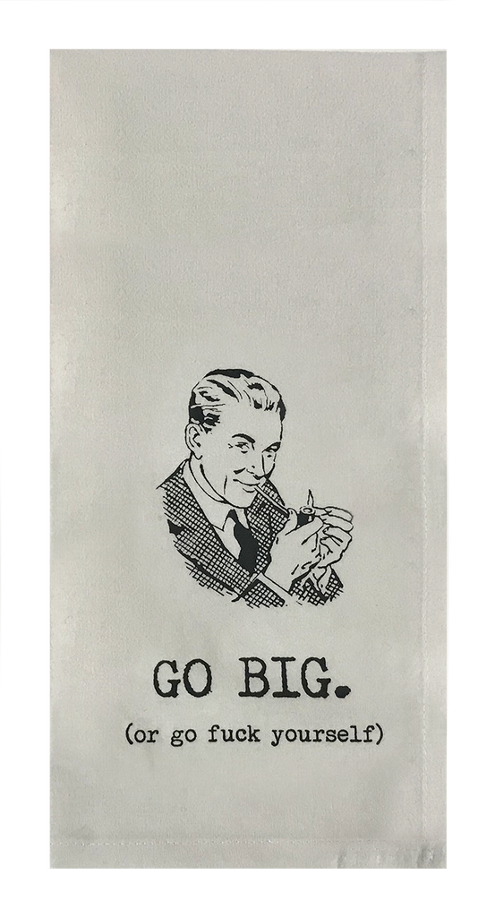 GO BIG (or go fuck yourself)