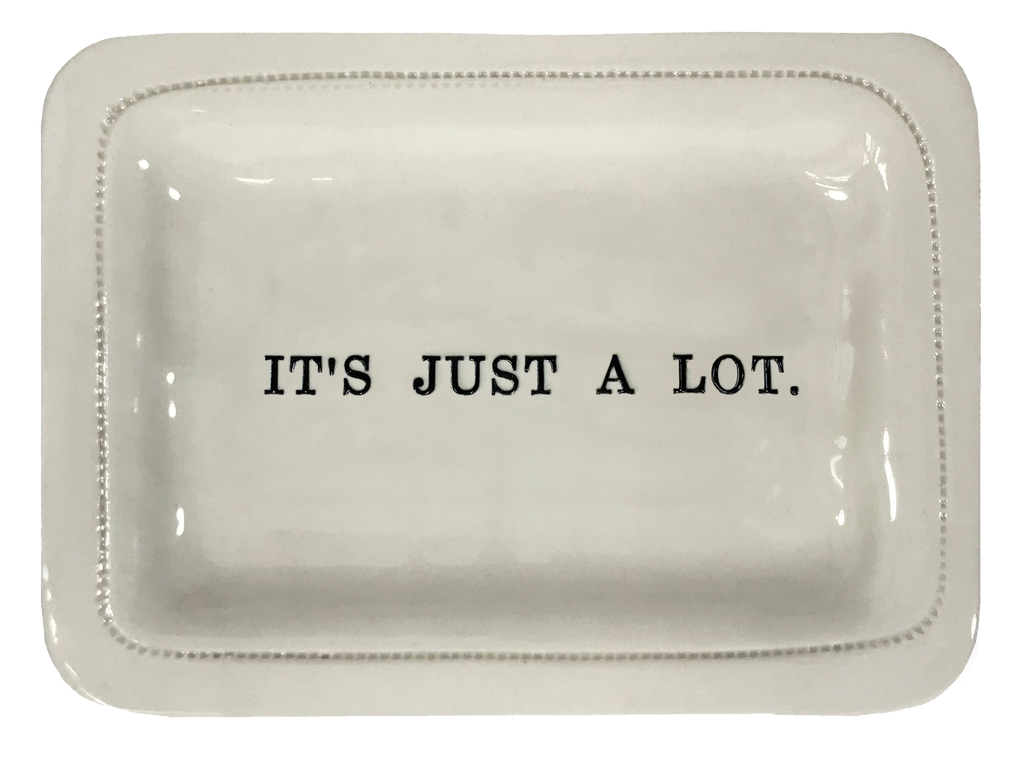 It's Just A Lot.