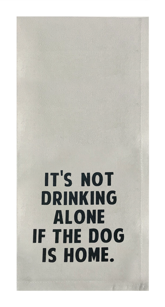 It's Not Drinking Alone If The Dog Is Home.