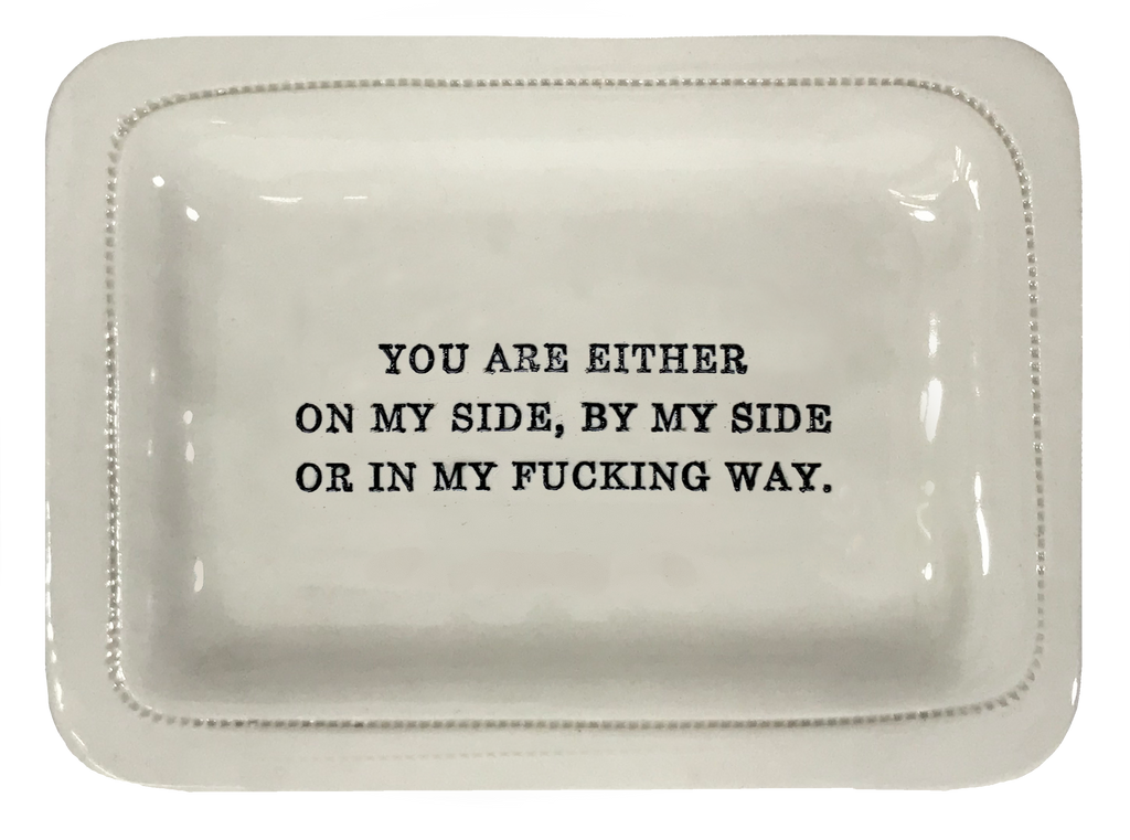 You Are Either On My Side, By My Side Or In My Fucking Way.