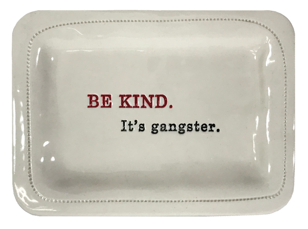 Be kind. It's gangster.