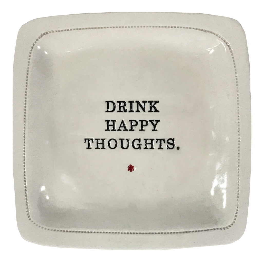 Drink Happy Thoughts.  - 6x6 porcelain dish