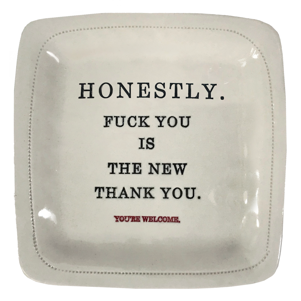 Honestly.. Fuck you is the new thank you - 6x6 Porcelain Dish