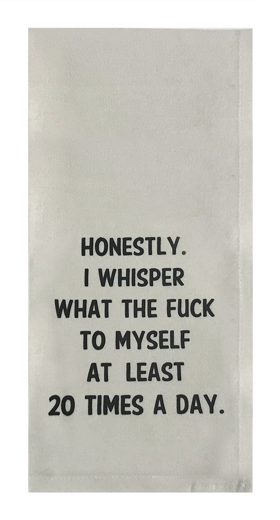 Honestly I Whisper What The Fuck To Myself At Least 20 Times A Day.
