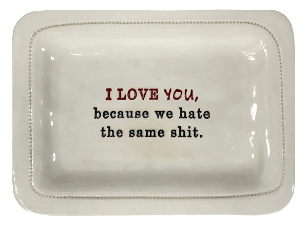I Love You. Because We Hate The Same Shit.