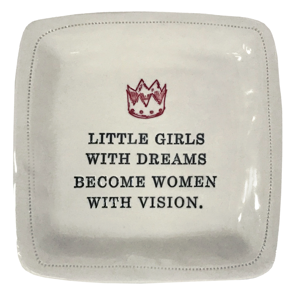 Little Girls with Dreams become Women with Vision. - 6x6 Porcelain Dish