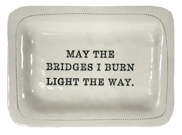 May the Bridges I Burn Light the Way.