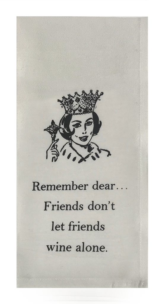 Remember dear... friends don't let friends wine alone.