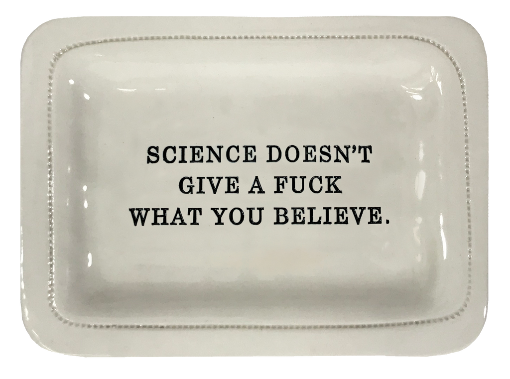 Science Doesn't Give A Fuck What You Believe.