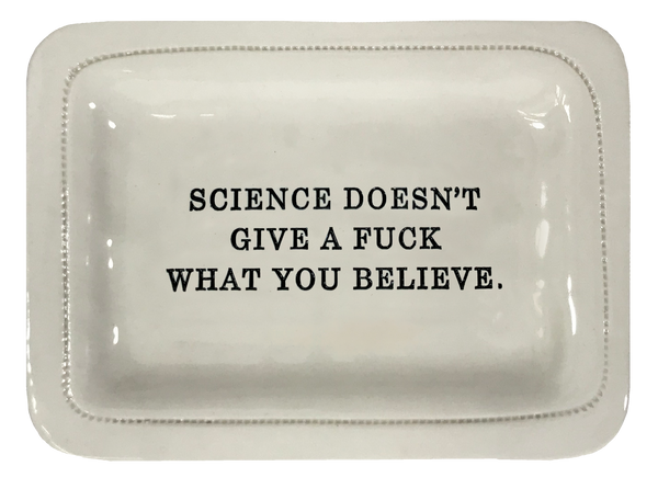 Science Doesn't Give A Fuck What You Believe.