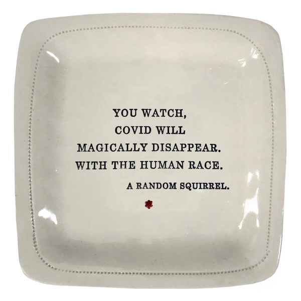 You Watch COVID Will Magically Disappear.-6" x 6" Porcelain Dish